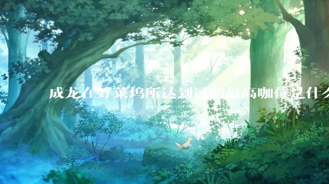 成龙在好莱坞所达到过的最高咖位是什么级别？