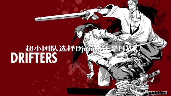 超小团队选择Django还是Flask？