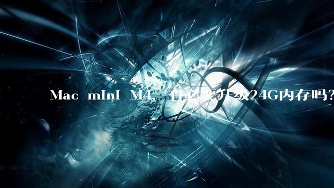 Mac mini M4，有必要升级24G内存吗？